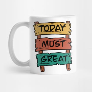 Today must be great sign board Mug